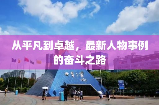 从平凡到卓越，最新人物事例的奋斗之路