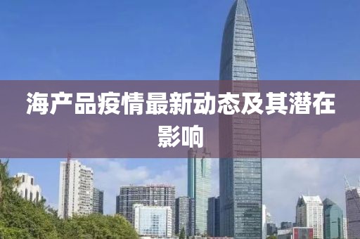 海产品疫情最新动态及其潜在影响