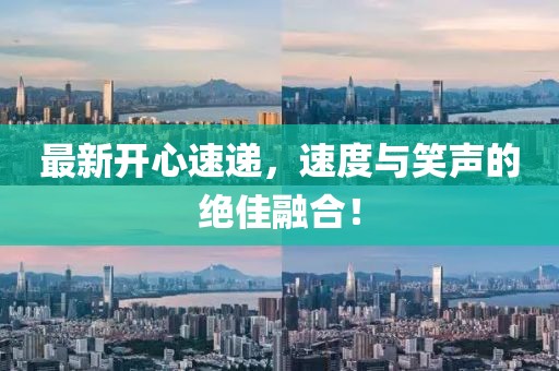 最新开心速递，速度与笑声的绝佳融合！
