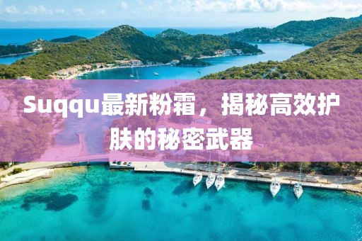 Suqqu最新粉霜，揭秘高效护肤的秘密武器