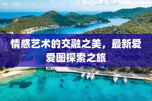 情感艺术的交融之美，最新爱爱图探索之旅