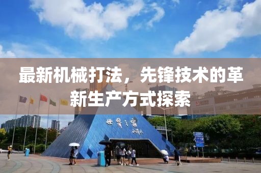 最新机械打法，先锋技术的革新生产方式探索