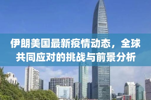 伊朗美国最新疫情动态，全球共同应对的挑战与前景分析