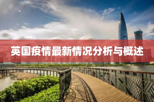 英国疫情最新情况分析与概述