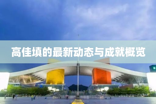 高佳填的最新动态与成就概览