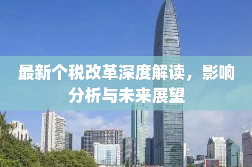 最新个税改革深度解读，影响分析与未来展望