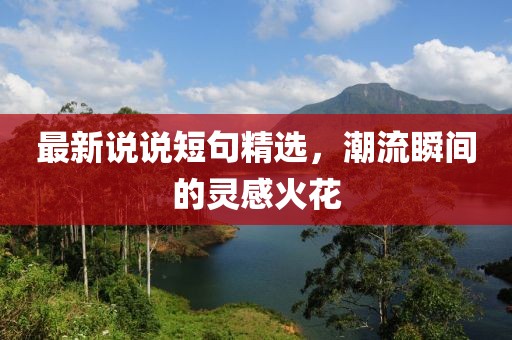最新说说短句精选，潮流瞬间的灵感火花