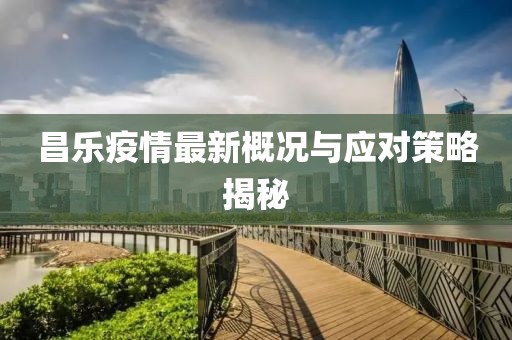昌乐疫情最新概况与应对策略揭秘