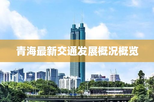 青海最新交通发展概况概览