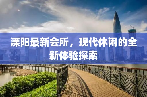 溧阳最新会所，现代休闲的全新体验探索