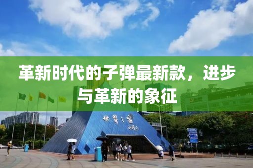 革新时代的子弹最新款，进步与革新的象征