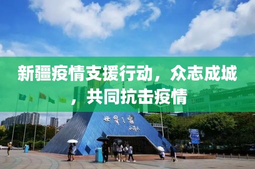 新疆疫情支援行动，众志成城，共同抗击疫情