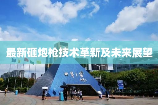 最新砸炮枪技术革新及未来展望