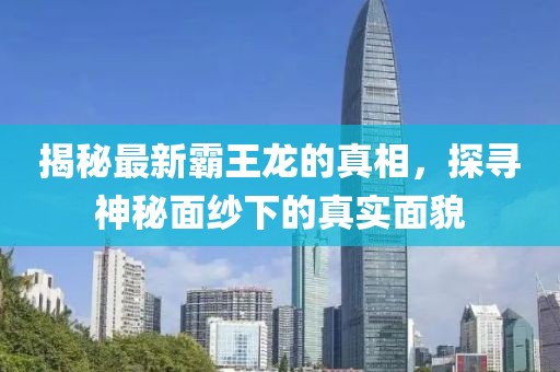 揭秘最新霸王龙的真相，探寻神秘面纱下的真实面貌