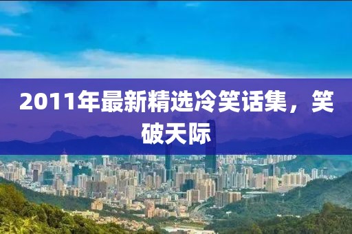 2011年最新精选冷笑话集，笑破天际