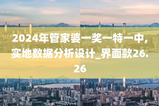 2024年管家婆一奖一特一中,实地数据分析设计_界面款26.26