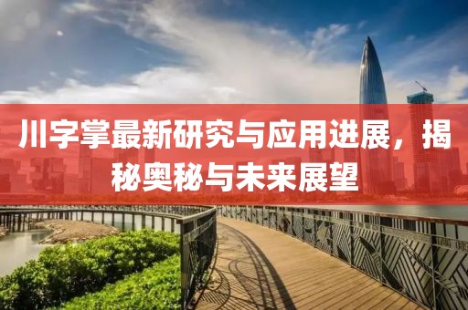 川字掌最新研究与应用进展，揭秘奥秘与未来展望