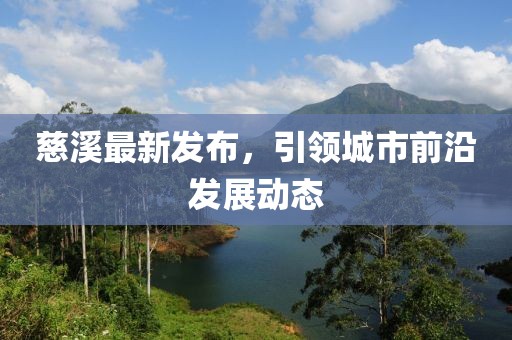 慈溪最新发布，引领城市前沿发展动态