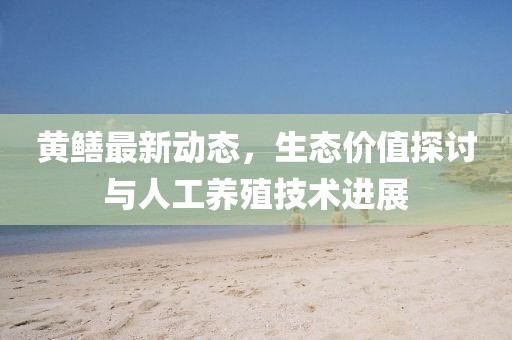 黄鳝最新动态，生态价值探讨与人工养殖技术进展