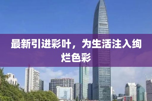 最新引进彩叶，为生活注入绚烂色彩