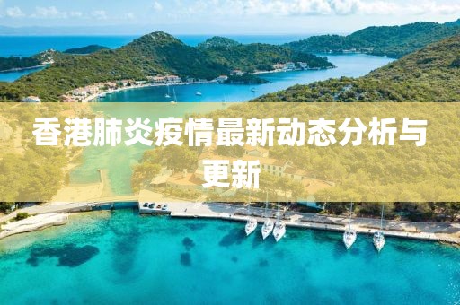 香港肺炎疫情最新动态分析与更新