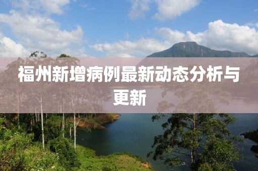 福州新增病例最新动态分析与更新