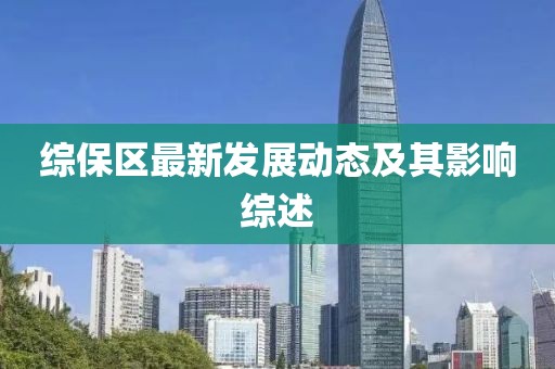 综保区最新发展动态及其影响综述