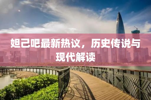 妲己吧最新热议，历史传说与现代解读