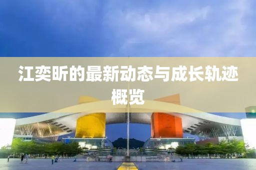 江奕昕的最新动态与成长轨迹概览