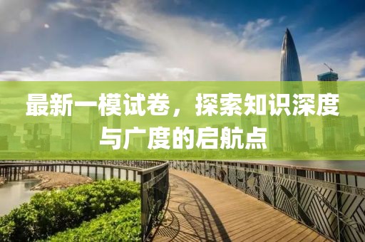 最新一模试卷，探索知识深度与广度的启航点
