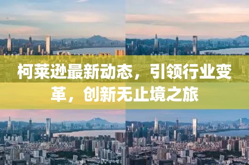柯莱逊最新动态，引领行业变革，创新无止境之旅
