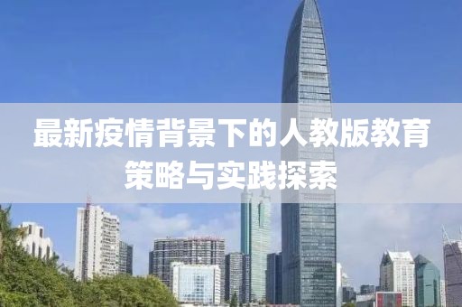 最新疫情背景下的人教版教育策略与实践探索