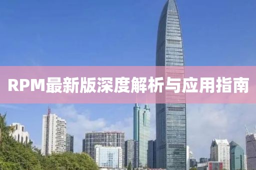 RPM最新版深度解析与应用指南