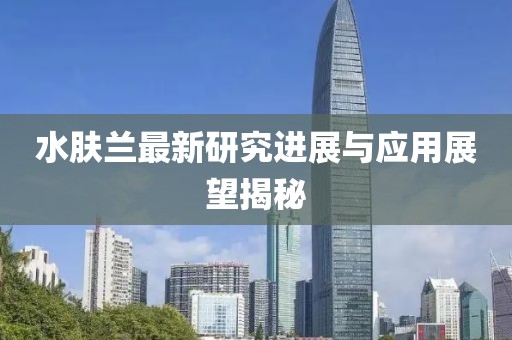 水肤兰最新研究进展与应用展望揭秘