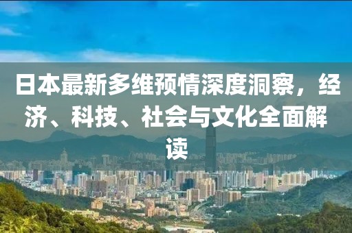 日本最新多维预情深度洞察，经济、科技、社会与文化全面解读