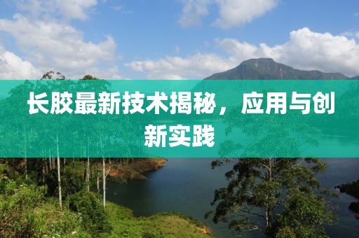 长胶最新技术揭秘，应用与创新实践