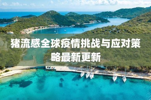 猪流感全球疫情挑战与应对策略最新更新