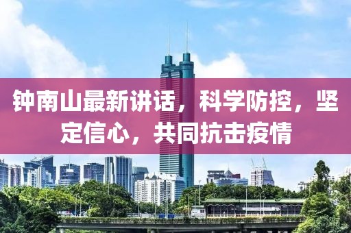 钟南山最新讲话，科学防控，坚定信心，共同抗击疫情