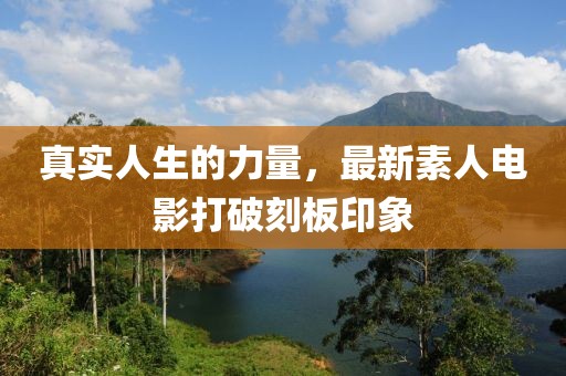 真实人生的力量，最新素人电影打破刻板印象