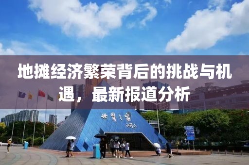 地摊经济繁荣背后的挑战与机遇，最新报道分析