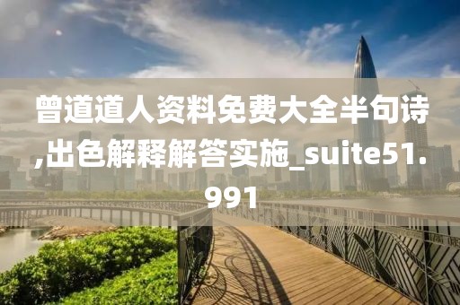 曾道道人资料免费大全半句诗,出色解释解答实施_suite51.991