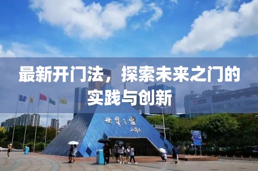 最新开门法，探索未来之门的实践与创新