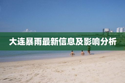 大连暴雨最新信息及影响分析