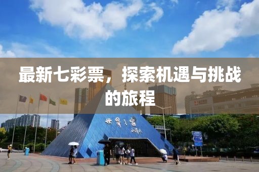 最新七彩票，探索机遇与挑战的旅程