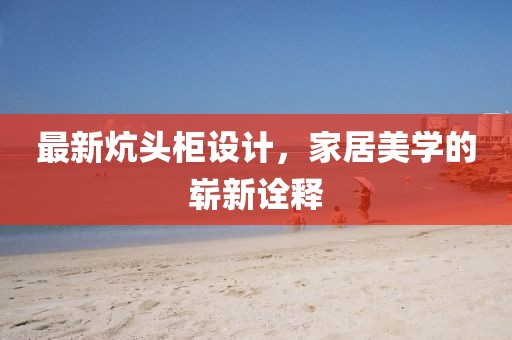 最新炕头柜设计，家居美学的崭新诠释