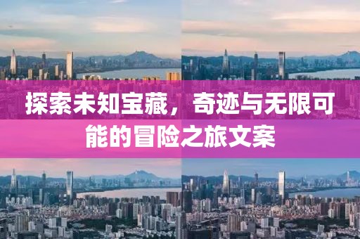 探索未知宝藏，奇迹与无限可能的冒险之旅文案