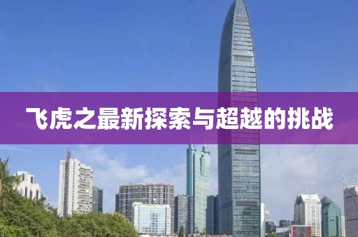 飞虎之最新探索与超越的挑战