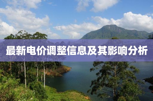 最新电价调整信息及其影响分析