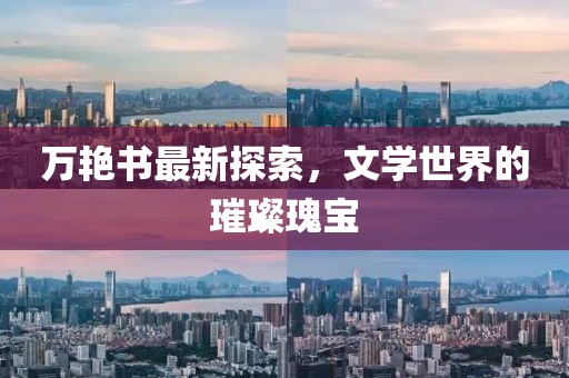 万艳书最新探索，文学世界的璀璨瑰宝