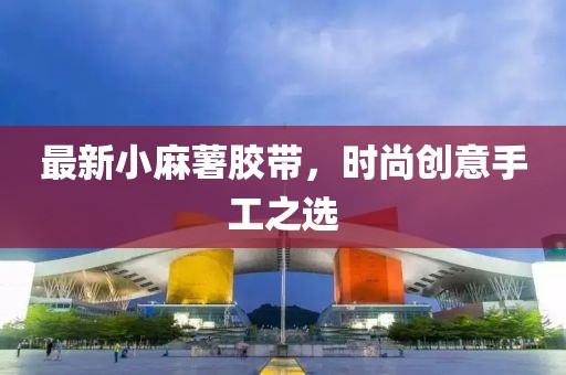 最新小麻薯胶带，时尚创意手工之选